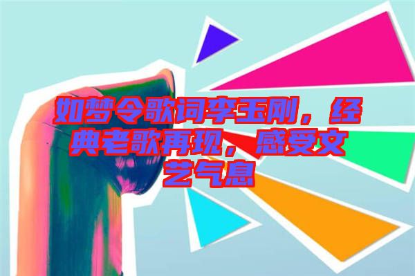 如夢(mèng)令歌詞李玉剛，經(jīng)典老歌再現(xiàn)，感受文藝氣息