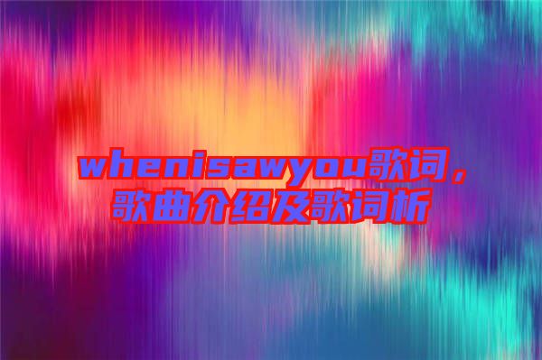 whenisawyou歌詞，歌曲介紹及歌詞析