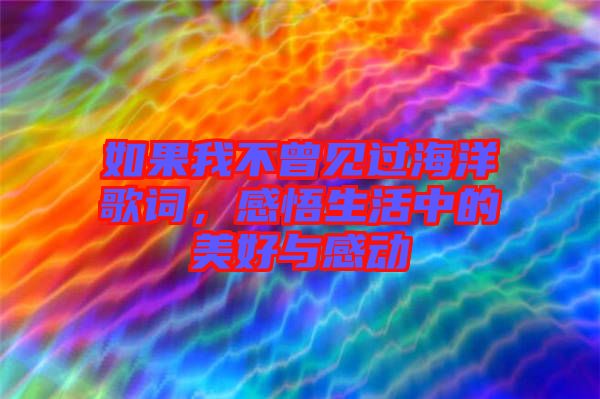 如果我不曾見(jiàn)過(guò)海洋歌詞，感悟生活中的美好與感動(dòng)