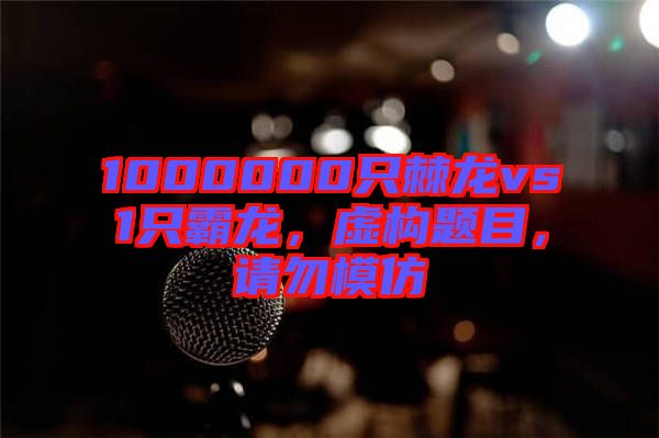 1000000只棘龍vs1只霸龍，虛構(gòu)題目，請勿模仿