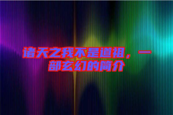 諸天之我不是道祖，一部玄幻的簡介