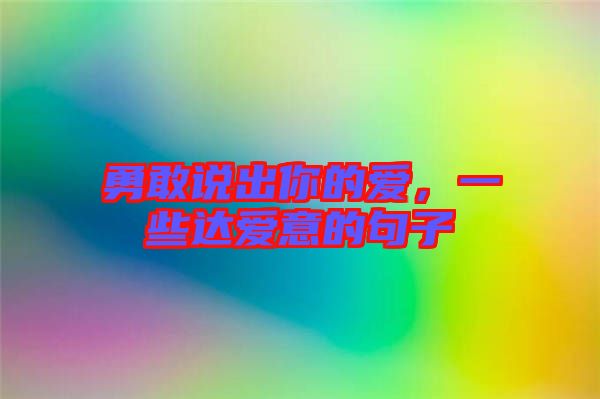 勇敢說出你的愛，一些達(dá)愛意的句子