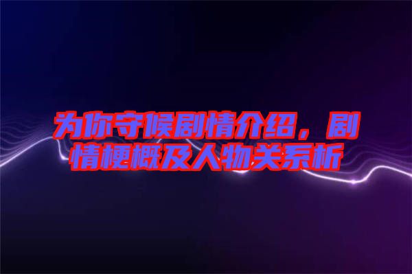 為你守候劇情介紹，劇情梗概及人物關(guān)系析