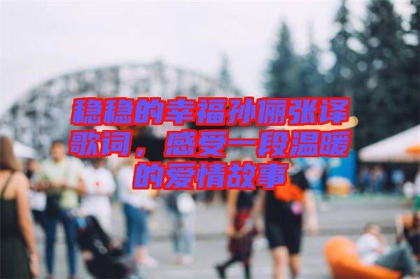 穩(wěn)穩(wěn)的幸福孫儷張譯歌詞，感受一段溫暖的愛情故事