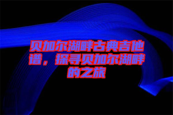 貝加爾湖畔古典吉他譜，探尋貝加爾湖畔的之旅