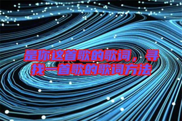 是你這首歌的歌詞，尋找一首歌的歌詞方法
