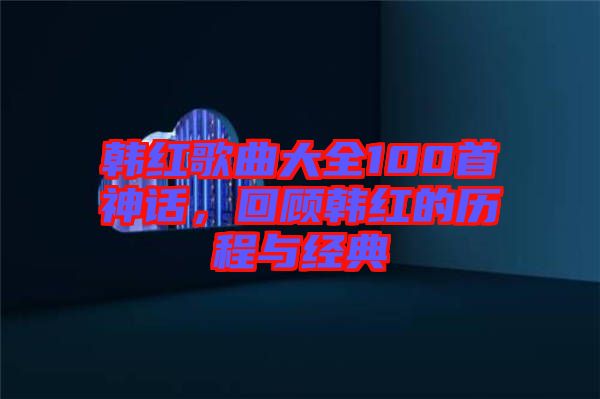 韓紅歌曲大全100首神話，回顧韓紅的歷程與經(jīng)典