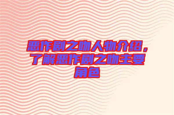 惡作劇之吻人物介紹，了解惡作劇之吻主要角色