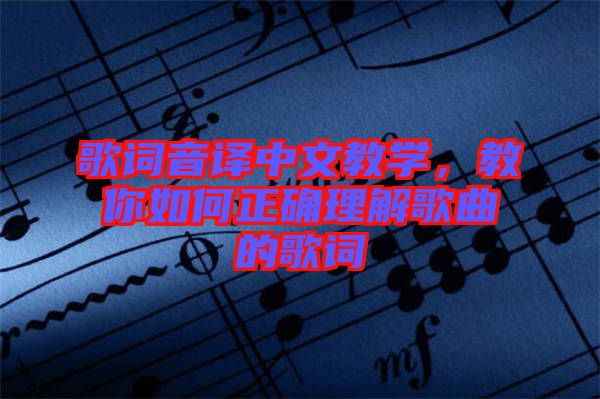 歌詞音譯中文教學(xué)，教你如何正確理解歌曲的歌詞