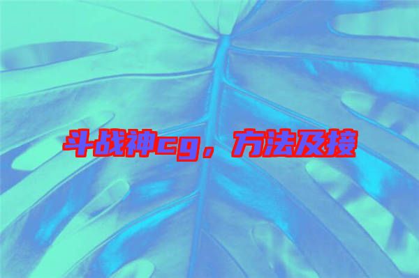 斗戰(zhàn)神cg，方法及接