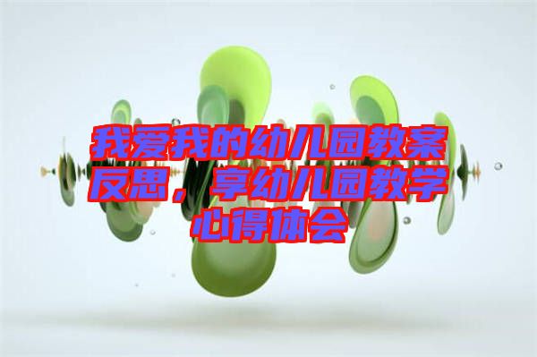 我愛我的幼兒園教案反思，享幼兒園教學(xué)心得體會