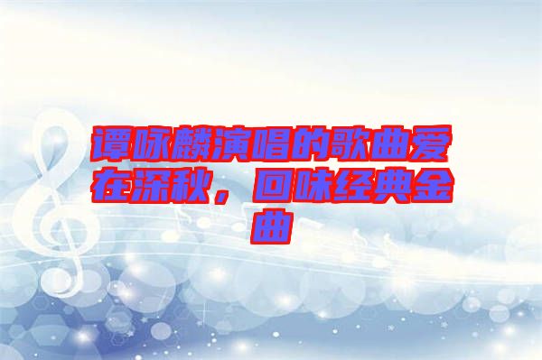 譚詠麟演唱的歌曲愛(ài)在深秋，回味經(jīng)典金曲