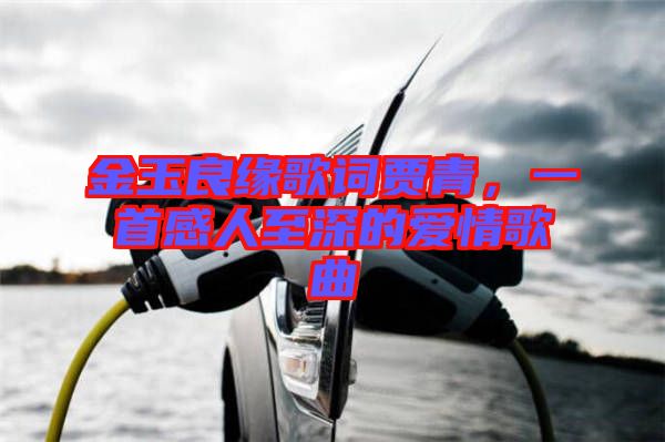 金玉良緣歌詞賈青，一首感人至深的愛情歌曲
