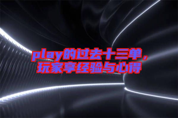 play的過去十三單，玩家享經(jīng)驗(yàn)與心得