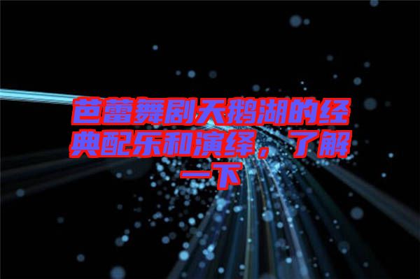 芭蕾舞劇天鵝湖的經(jīng)典配樂(lè)和演繹，了解一下