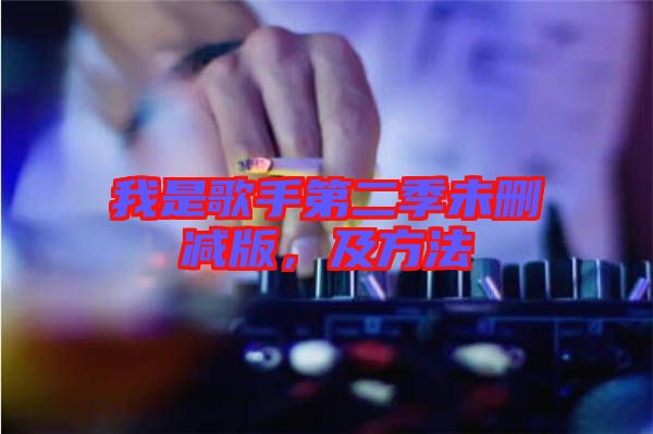 我是歌手第二季未刪減版，及方法