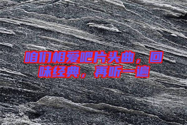 咱們相愛吧片頭曲，回味經(jīng)典，再聽一遍