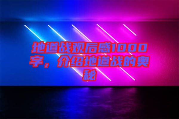 地道戰(zhàn)觀后感1000字，介紹地道戰(zhàn)的奧秘