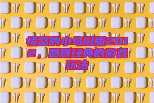 憤怒的小鳥舊版2012，回顧經(jīng)典的游戲玩法