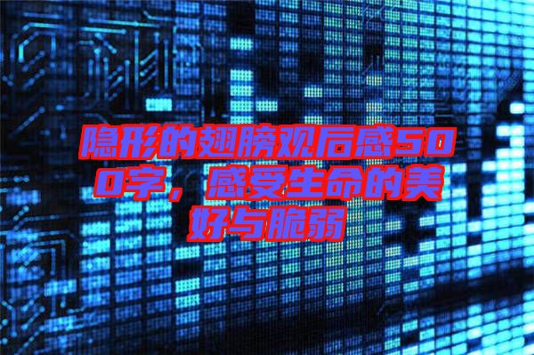 隱形的翅膀觀后感500字，感受生命的美好與脆弱