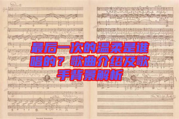 最后一次的溫柔是誰(shuí)唱的？歌曲介紹及歌手背景解析
