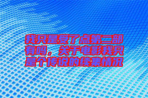 我只是受了點(diǎn)第二部有嗎，關(guān)于電影我只是個(gè)傳說的續(xù)集情況