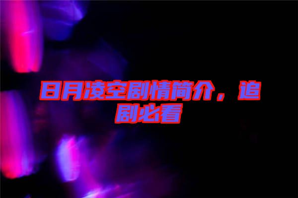 日月凌空劇情簡(jiǎn)介，追劇必看