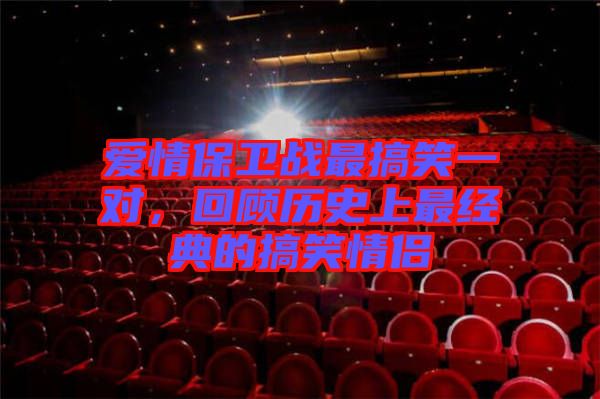 愛情保衛(wèi)戰(zhàn)最搞笑一對，回顧歷史上最經(jīng)典的搞笑情侶