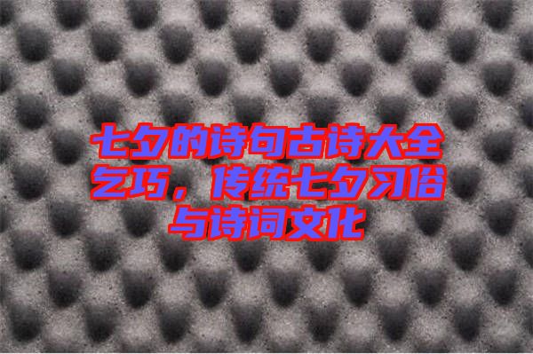 七夕的詩(shī)句古詩(shī)大全乞巧，傳統(tǒng)七夕習(xí)俗與詩(shī)詞文化