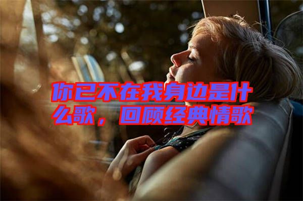 你已不在我身邊是什么歌，回顧經(jīng)典情歌