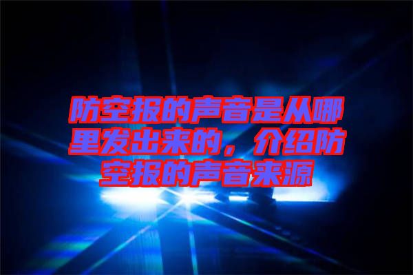防空報的聲音是從哪里發(fā)出來的，介紹防空報的聲音來源