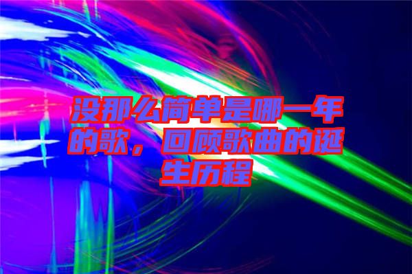 沒那么簡單是哪一年的歌，回顧歌曲的誕生歷程