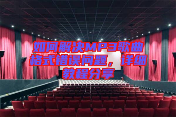 如何解決MP3歌曲格式錯誤問題，詳細教程分享