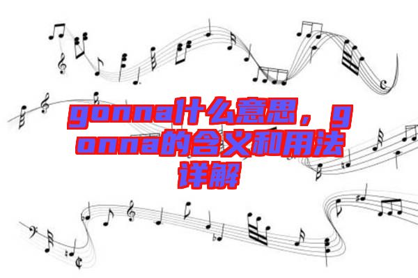 gonna什么意思，gonna的含義和用法詳解