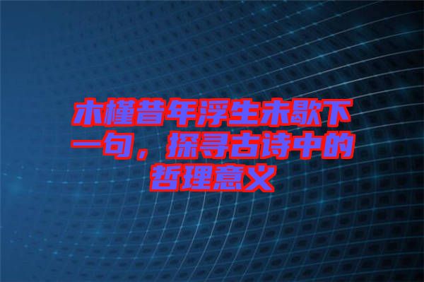 木槿昔年浮生未歇下一句，探尋古詩中的哲理意義