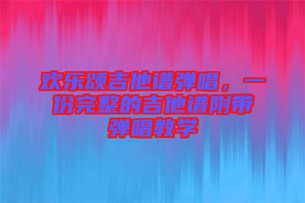 歡樂(lè)頌吉他譜彈唱，一份完整的吉他譜附帶彈唱教學(xué)