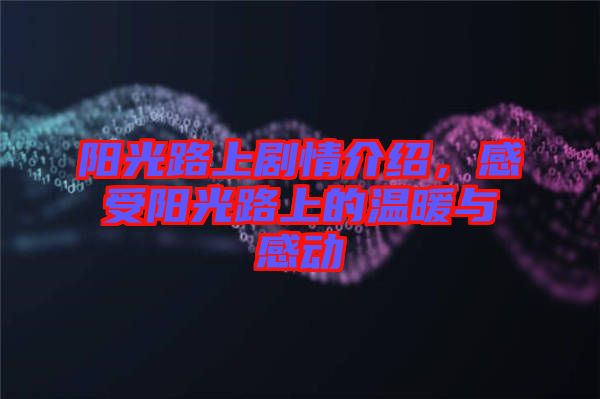 陽光路上劇情介紹，感受陽光路上的溫暖與感動
