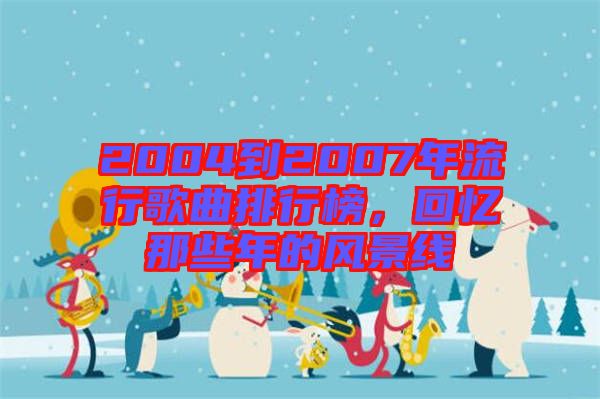 2004到2007年流行歌曲排行榜，回憶那些年的風(fēng)景線