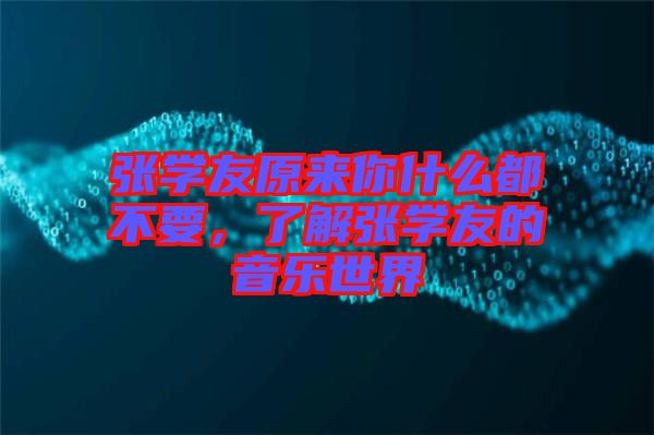 張學友原來你什么都不要，了解張學友的音樂世界