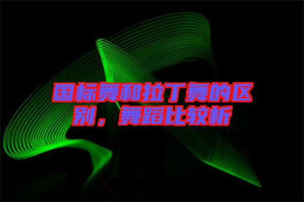 國標(biāo)舞和拉丁舞的區(qū)別，舞蹈比較析