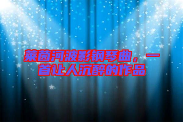 萊茵河波影鋼琴曲，一首讓人沉醉的作品