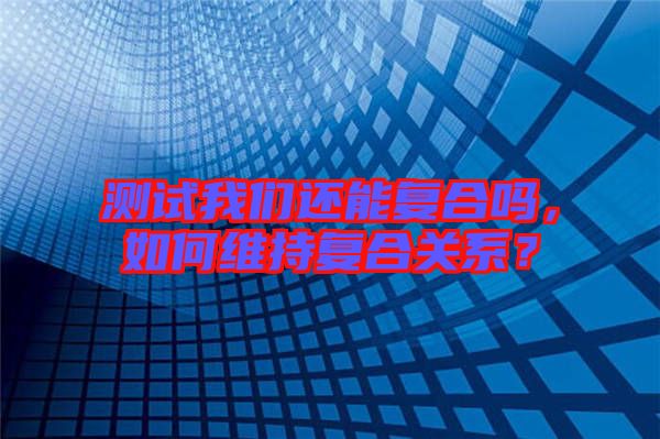測試我們還能復(fù)合嗎，如何維持復(fù)合關(guān)系？