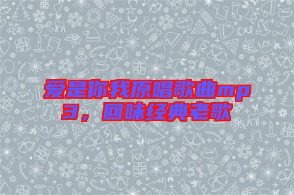 愛是你我原唱歌曲mp3，回味經(jīng)典老歌