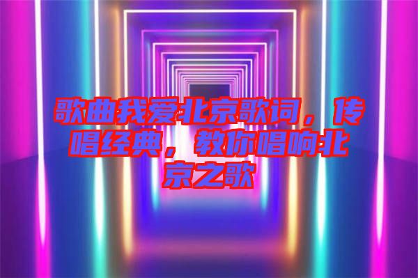 歌曲我愛北京歌詞，傳唱經(jīng)典，教你唱響北京之歌