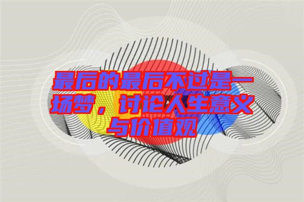 最后的最后不過是一場夢，討論人生意義與價值觀