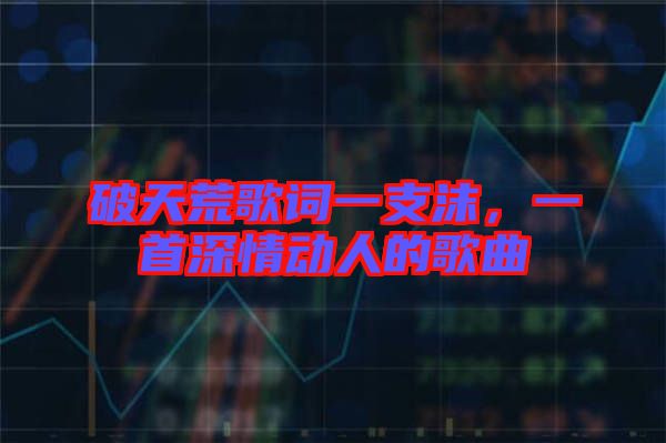破天荒歌詞一支沫，一首深情動(dòng)人的歌曲