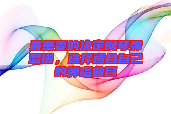 最重要的決定鋼琴彈唱譜，選擇適合自己的彈唱曲目
