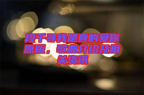 段千尋我是真的愛你原版，歌曲介紹及相關(guān)資訊