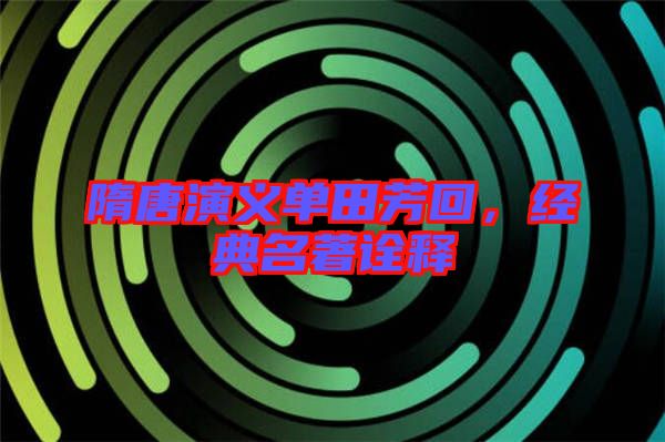 隋唐演義單田芳回，經典名著詮釋