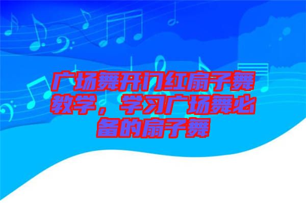 廣場舞開門紅扇子舞教學，學習廣場舞必備的扇子舞
